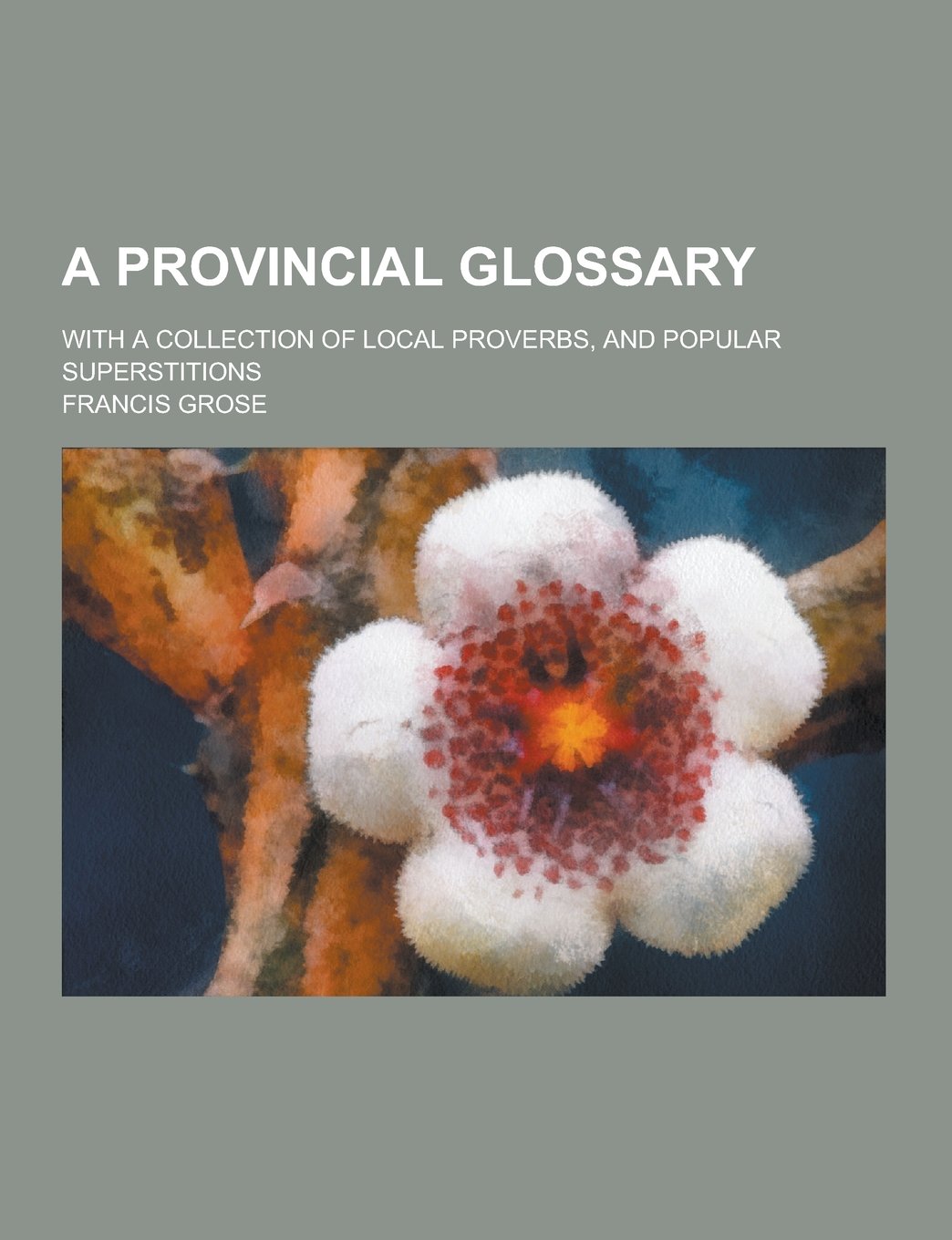 A Provincial Glossary; With a Collection of Local Proverbs, and Popular Superstitions Books