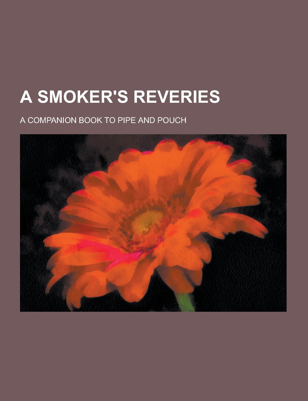 A Smoker's Reveries; A Companion Book to Pipe and Pouch Books