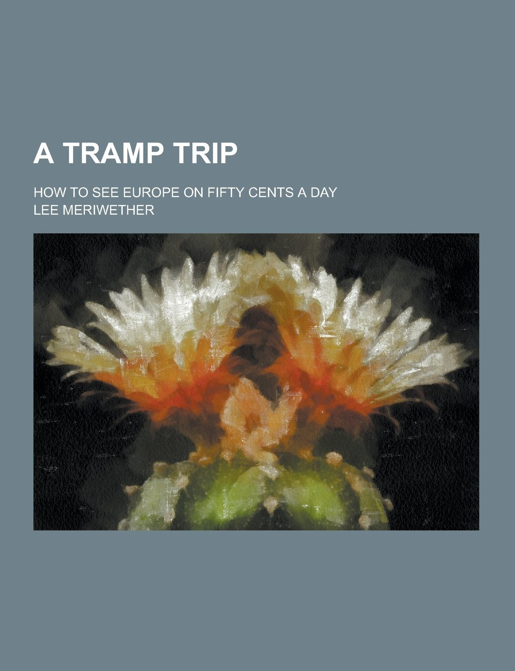 A Tramp Trip; How to See Europe on Fifty Cents a Day Politics & History