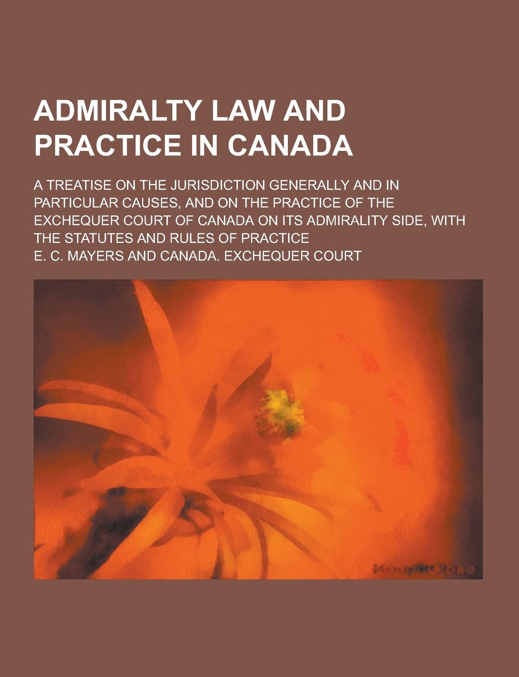 Admiralty Law and Practice in Canada; A Treatise on the Jurisdiction Generally and in Particular Causes, and on the Practice of the Exchequer Court of Books