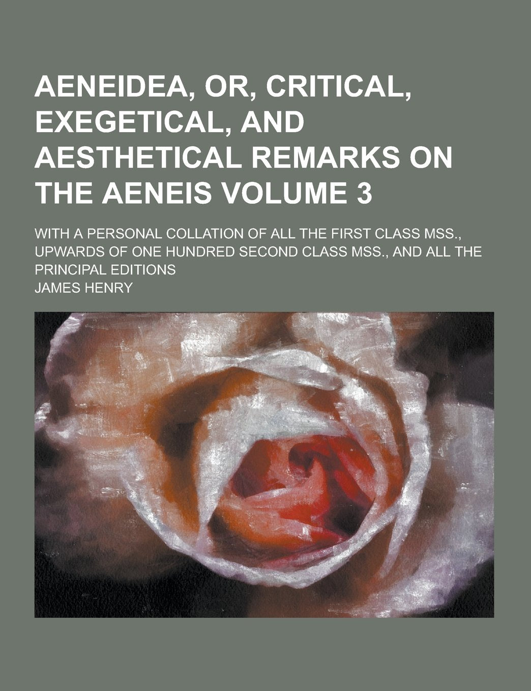 Aeneidea, Or, Critical, Exegetical, and Aesthetical Remarks on the Aeneis; With a Personal Collation of All the First Class Mss., Upwards of One Hundr Politics & History