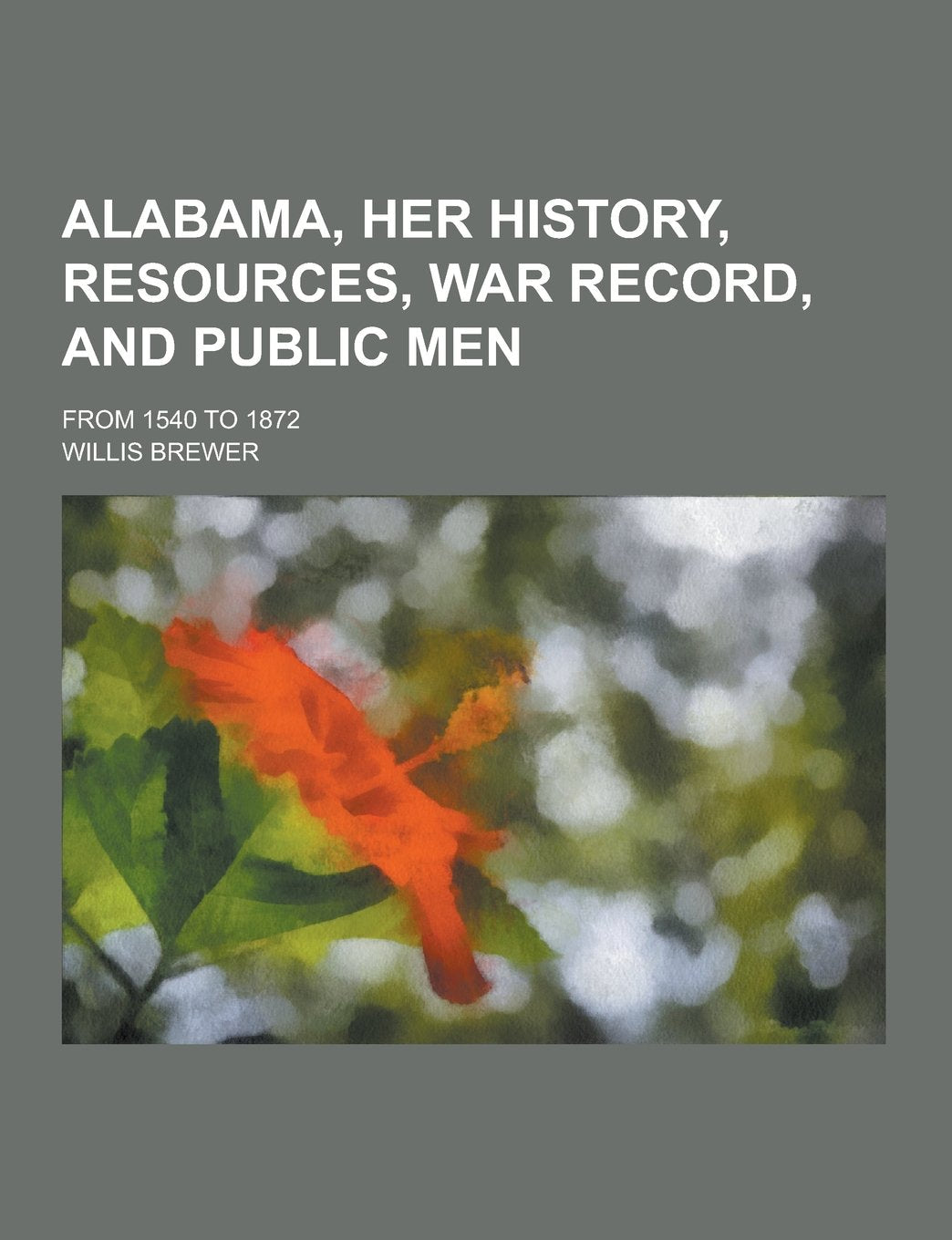 Alabama, Her History, Resources, War Record, and Public Men; From 1540 to 1872 Politics & History