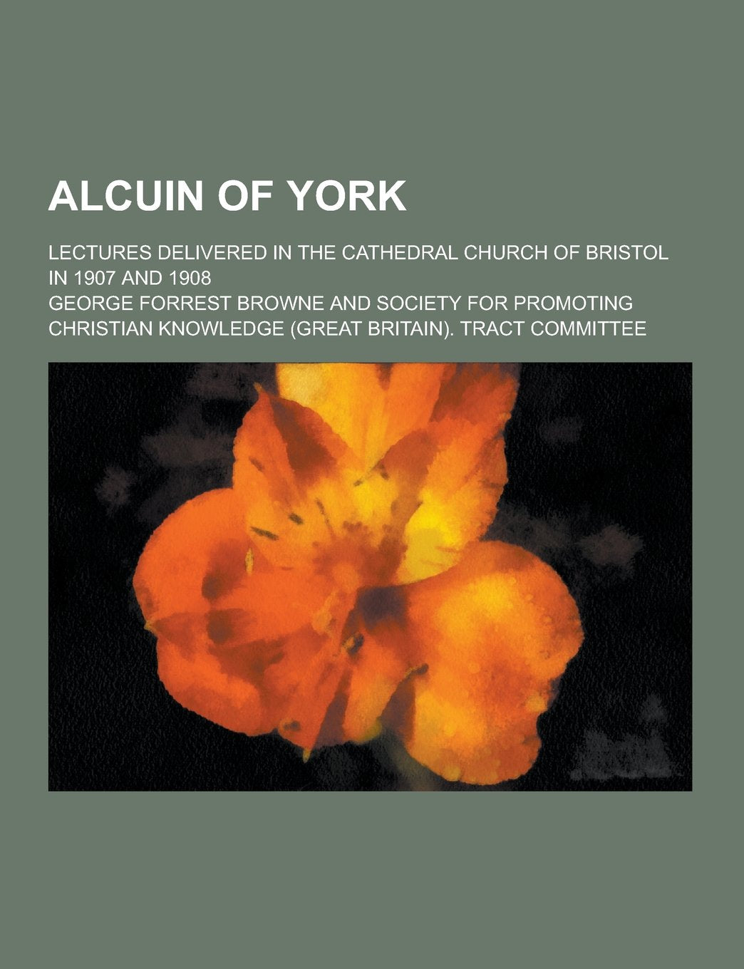 Alcuin of York; Lectures Delivered in the Cathedral Church of Bristol in 1907 and 1908 Books