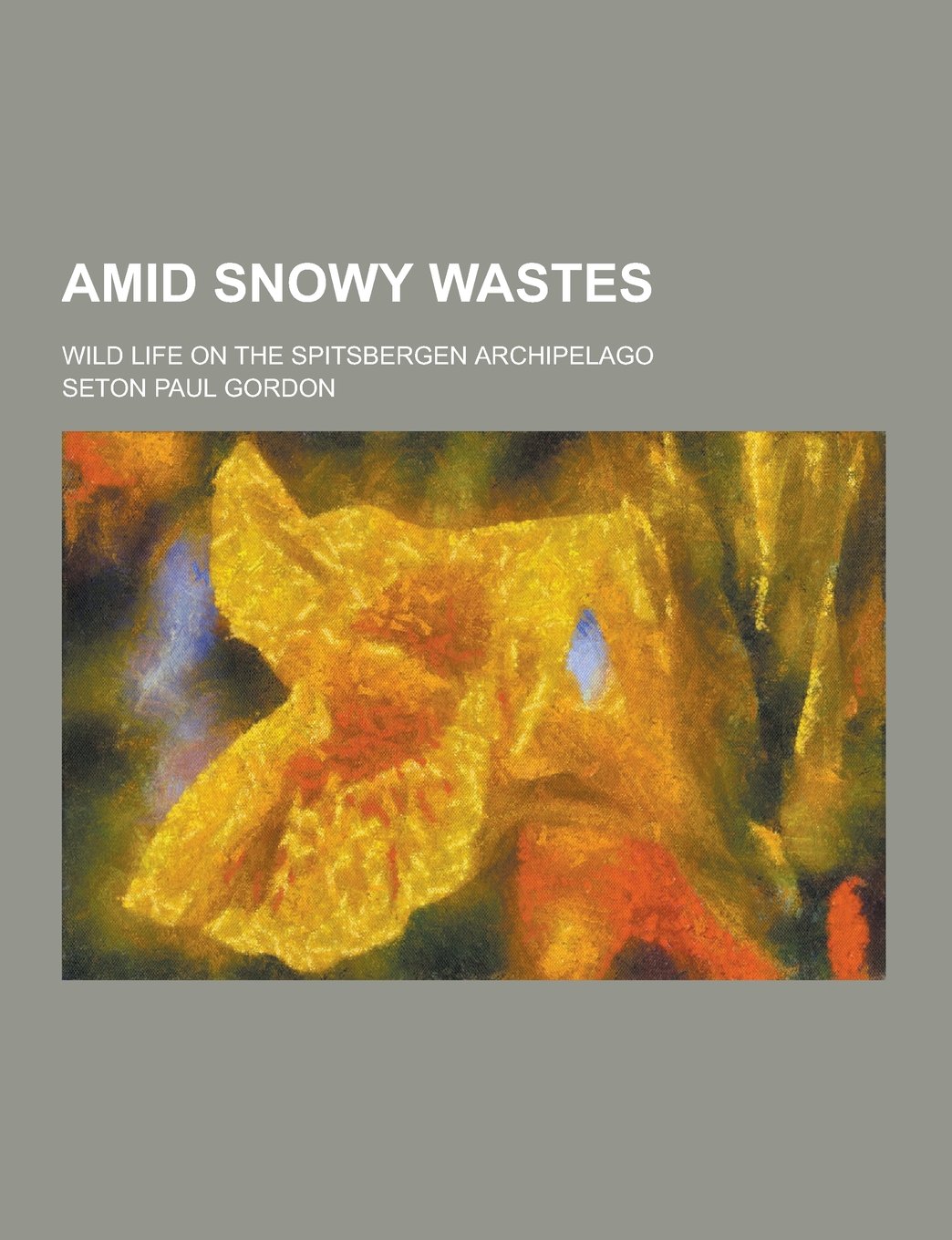 Amid Snowy Wastes; Wild Life on the Spitsbergen Archipelago Books