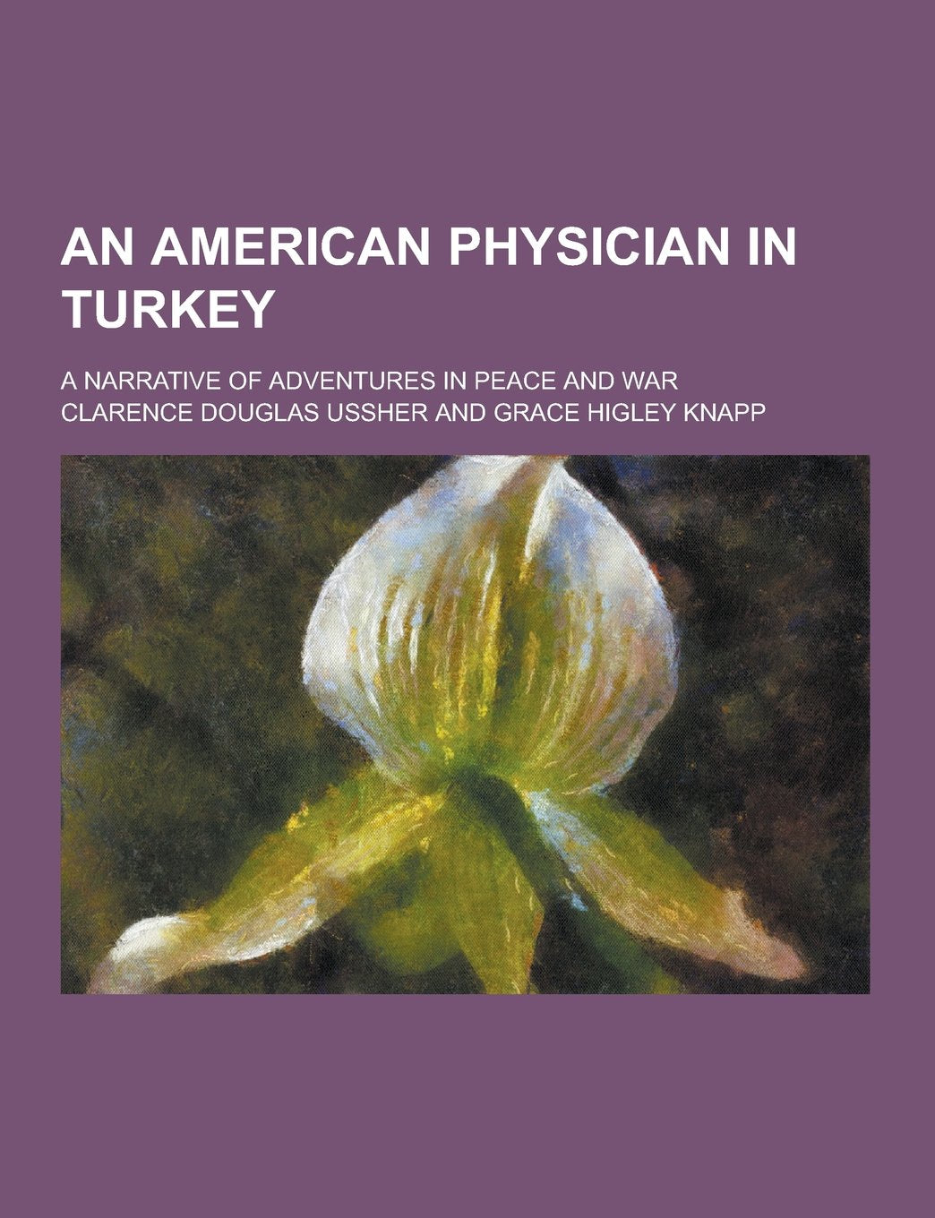 An American Physician in Turkey; A Narrative of Adventures in Peace and War Books