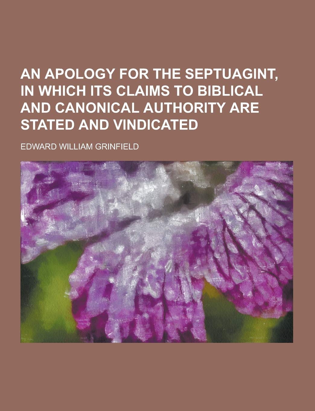 An Apology for the Septuagint, in Which Its Claims to Biblical and Canonical Authority Are Stated and Vindicated Books
