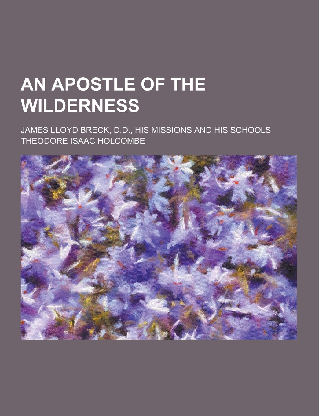 An Apostle of the Wilderness; James Lloyd Breck, D.D., His Missions and His Schools Books