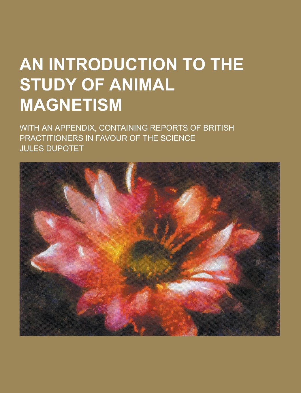 An Introduction to the Study of Animal Magnetism; With an Appendix, Containing Reports of British Practitioners in Favour of the Science Books