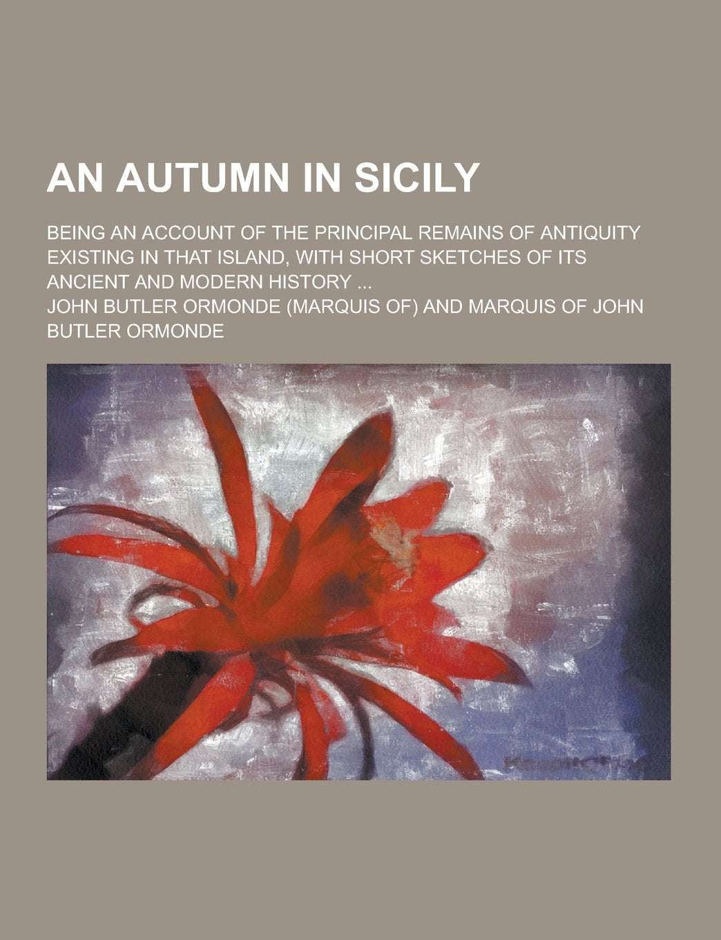 An Autumn in Sicily; Being an Account of the Principal Remains of Antiquity Existing in That Island, with Short Sketches of Its Ancient and Modern Hi Books