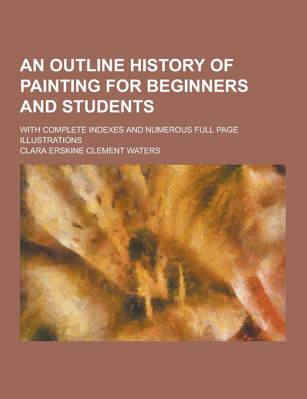 An Outline History of Painting for Beginners and Students; With Complete Indexes and Numerous Full Page Illustrations Books