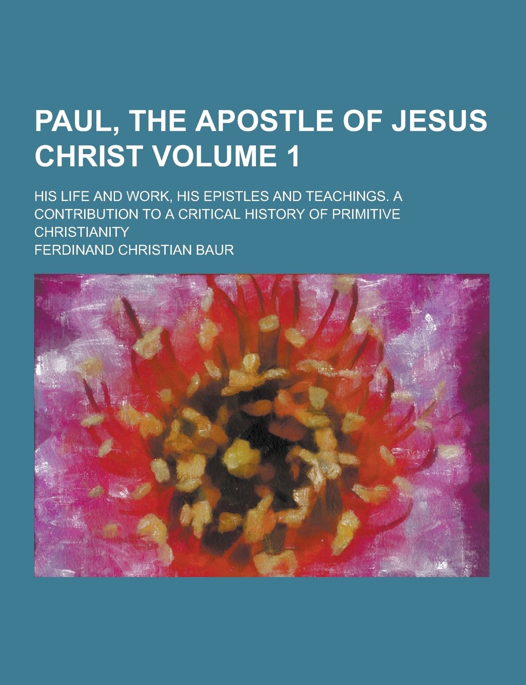 Paul, the Apostle of Jesus Christ; His Life and Work, His Epistles and Teachings. a Contribution to a Critical History of Primitive Christianity Volum Politics & History