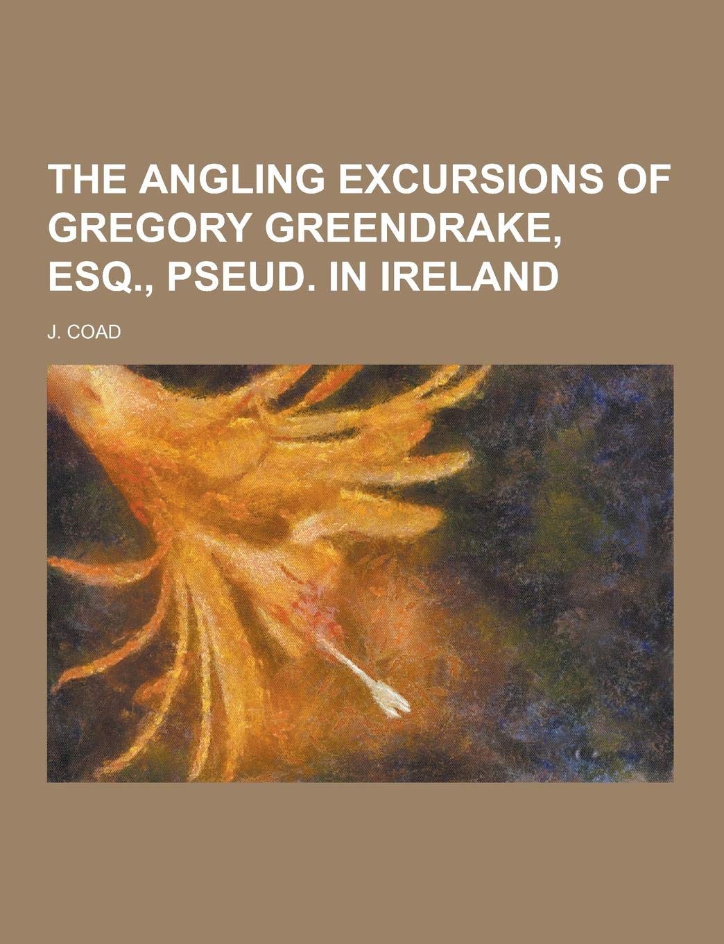 The Angling Excursions of Gregory Greendrake, Esq., Pseud. in Ireland Politics & History