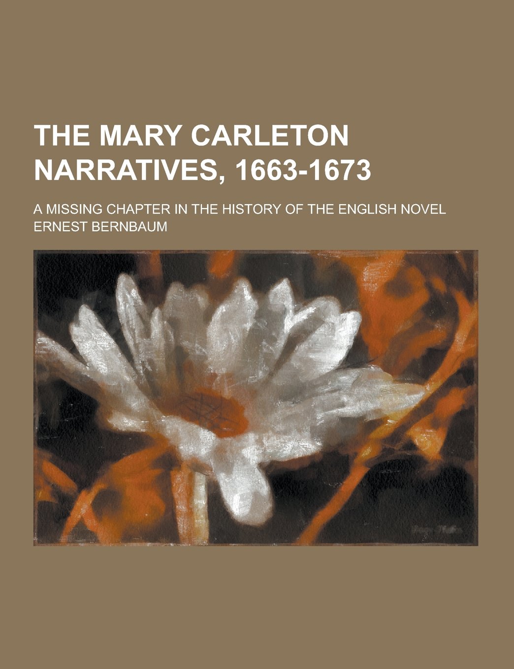 The Mary Carleton Narratives, 1663-1673; A Missing Chapter in the History of the English Novel Politics & History