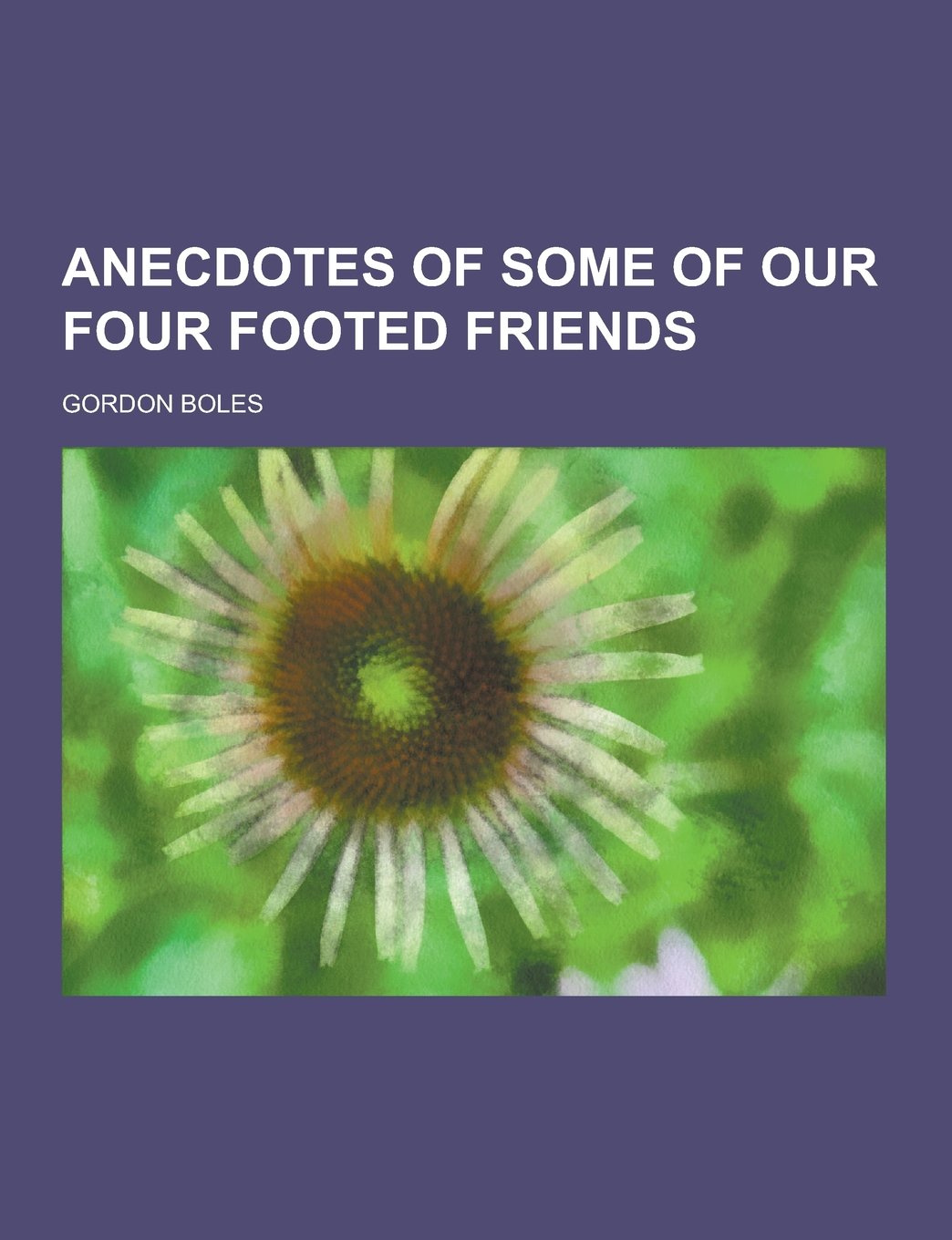 Anecdotes of Some of Our Four Footed Friends Contemporary literature