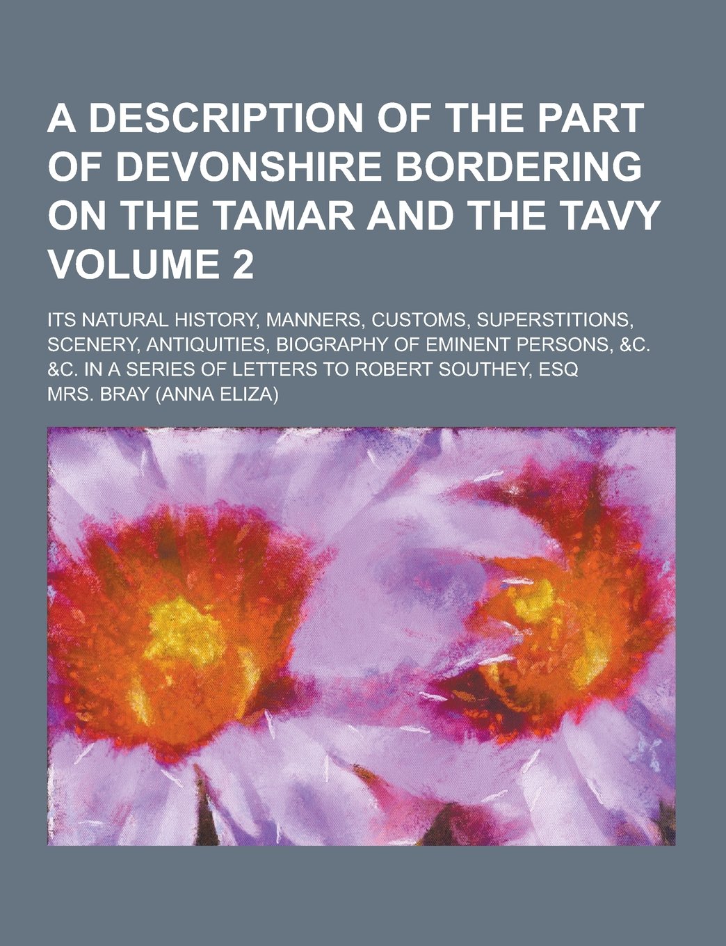 A Description of the Part of Devonshire Bordering on the Tamar and the Tavy; Its Natural History, Manners, Customs, Superstitions, Scenery, Antiquit Books