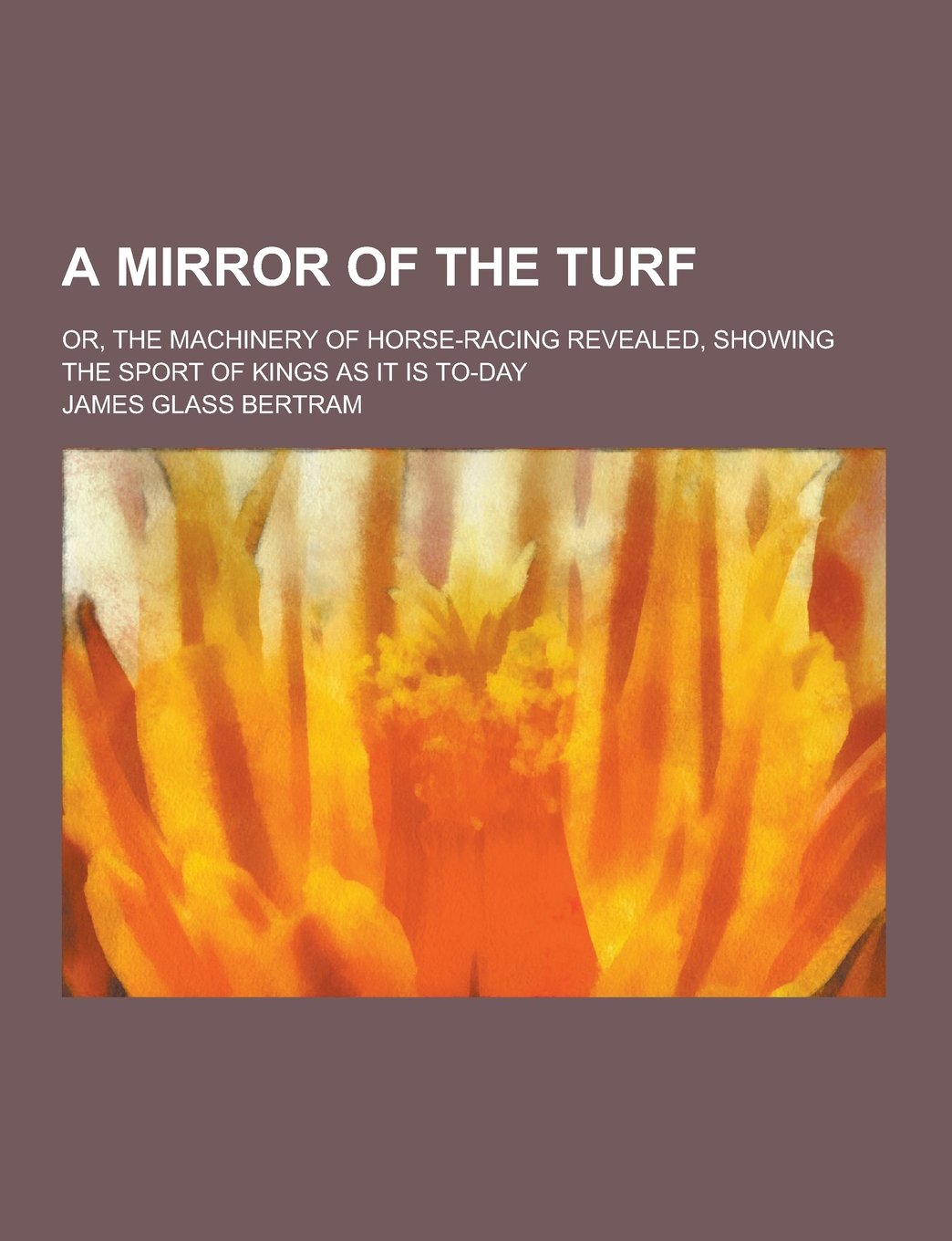 A Mirror of the Turf; Or, the Machinery of Horse-Racing Revealed, Showing the Sport of Kings as It Is To-Day Books