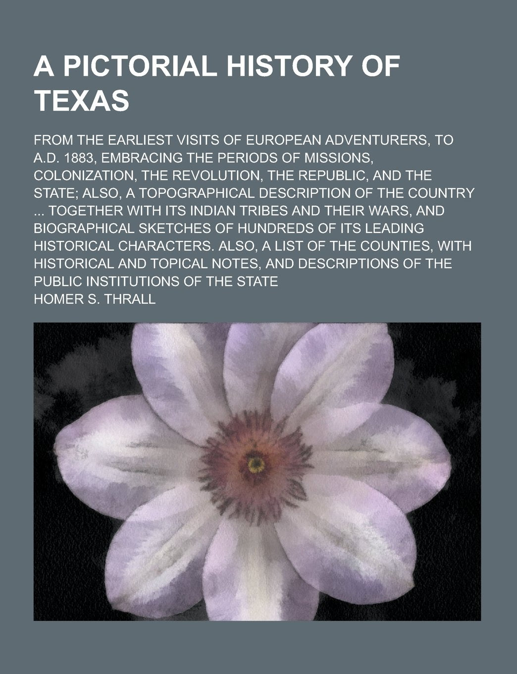 A Pictorial History of Texas; From the Earliest Visits of European Adventurers, to A.D. 1883, Embracing the Periods of Missions, Colonization, the R Books