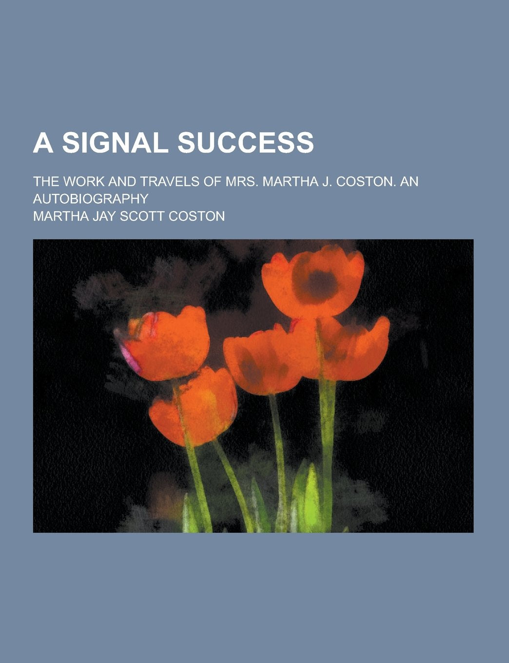 A Signal Success; The Work and Travels of Mrs. Martha J. Coston. an Autobiography Books