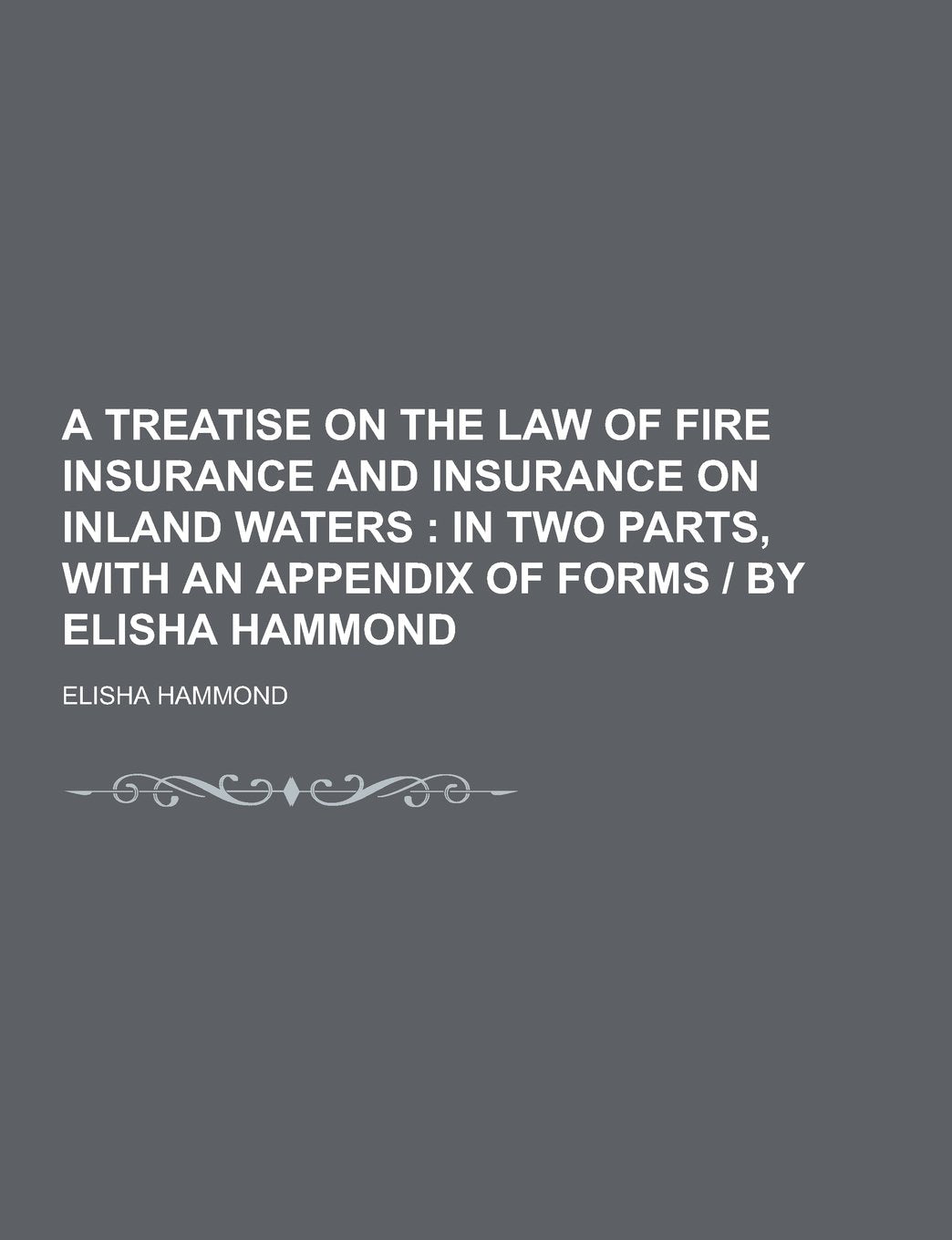 A Treatise on the Law of Fire Insurance and Insurance on Inland Waters Politics & History