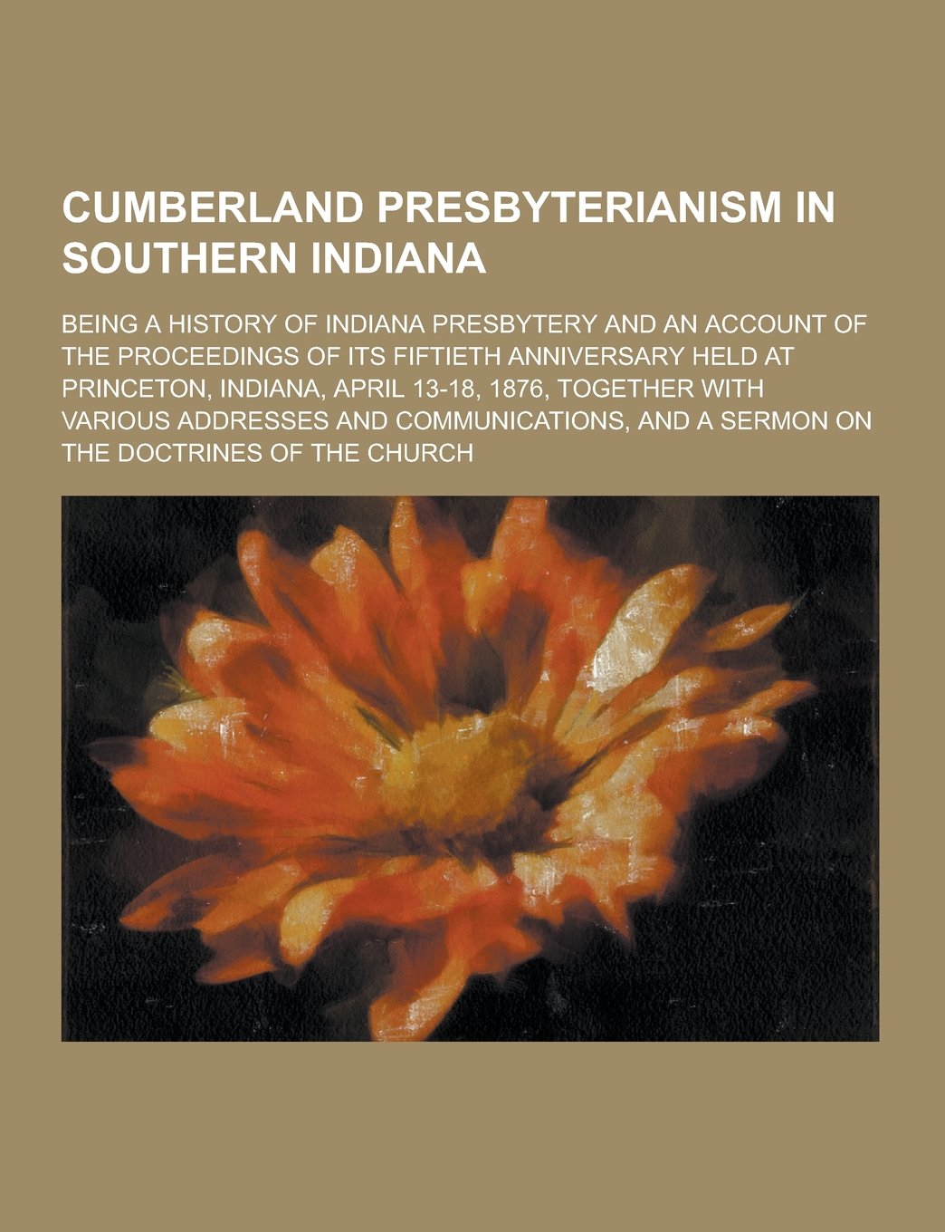 Cumberland Presbyterianism in Southern Indiana; Being a History of Indiana Presbytery and an Account of the Proceedings of Its Fiftieth Anniversary He Books