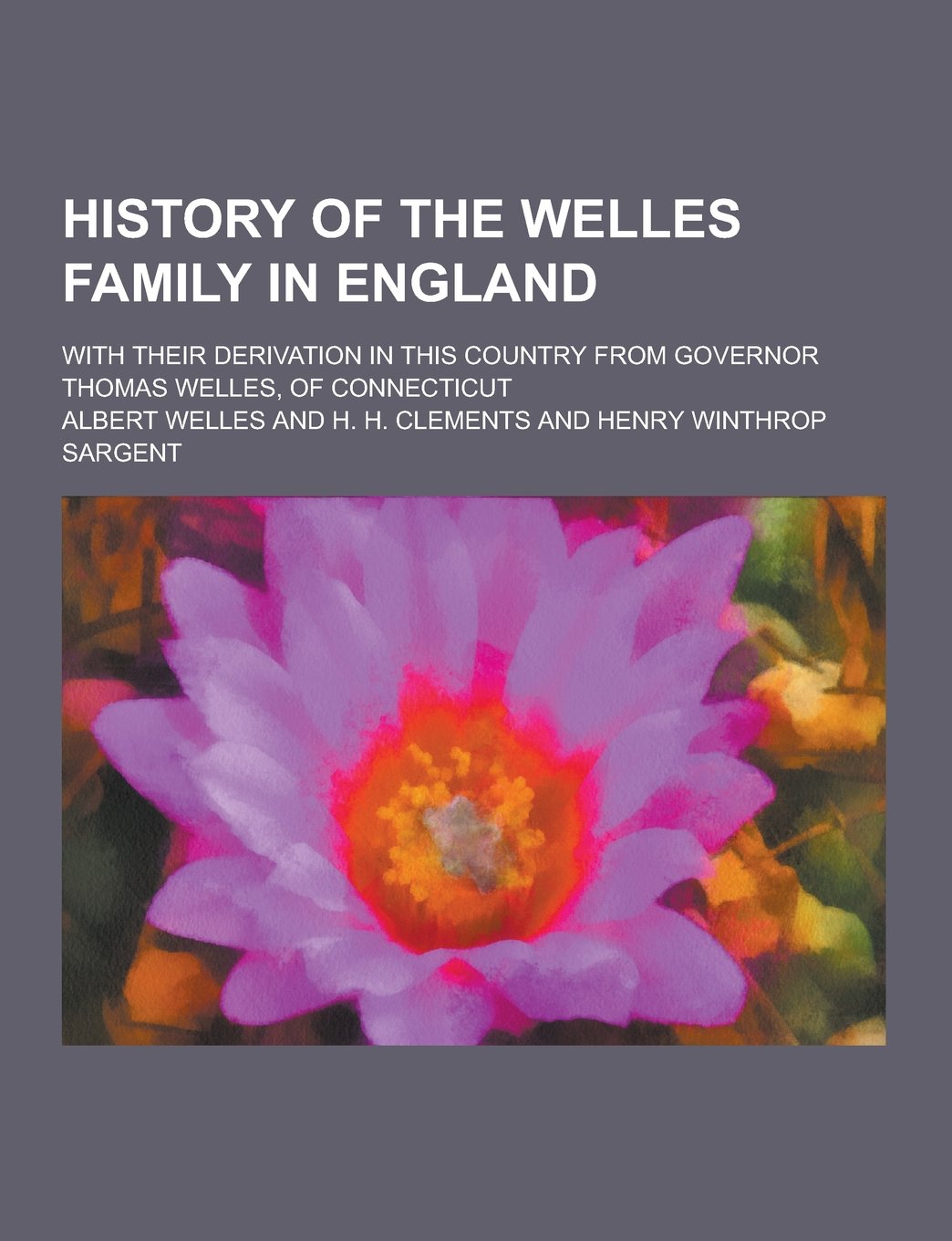 History of the Welles Family in England; With Their Derivation in This Country from Governor Thomas Welles, of Connecticut Contemporary literature Books