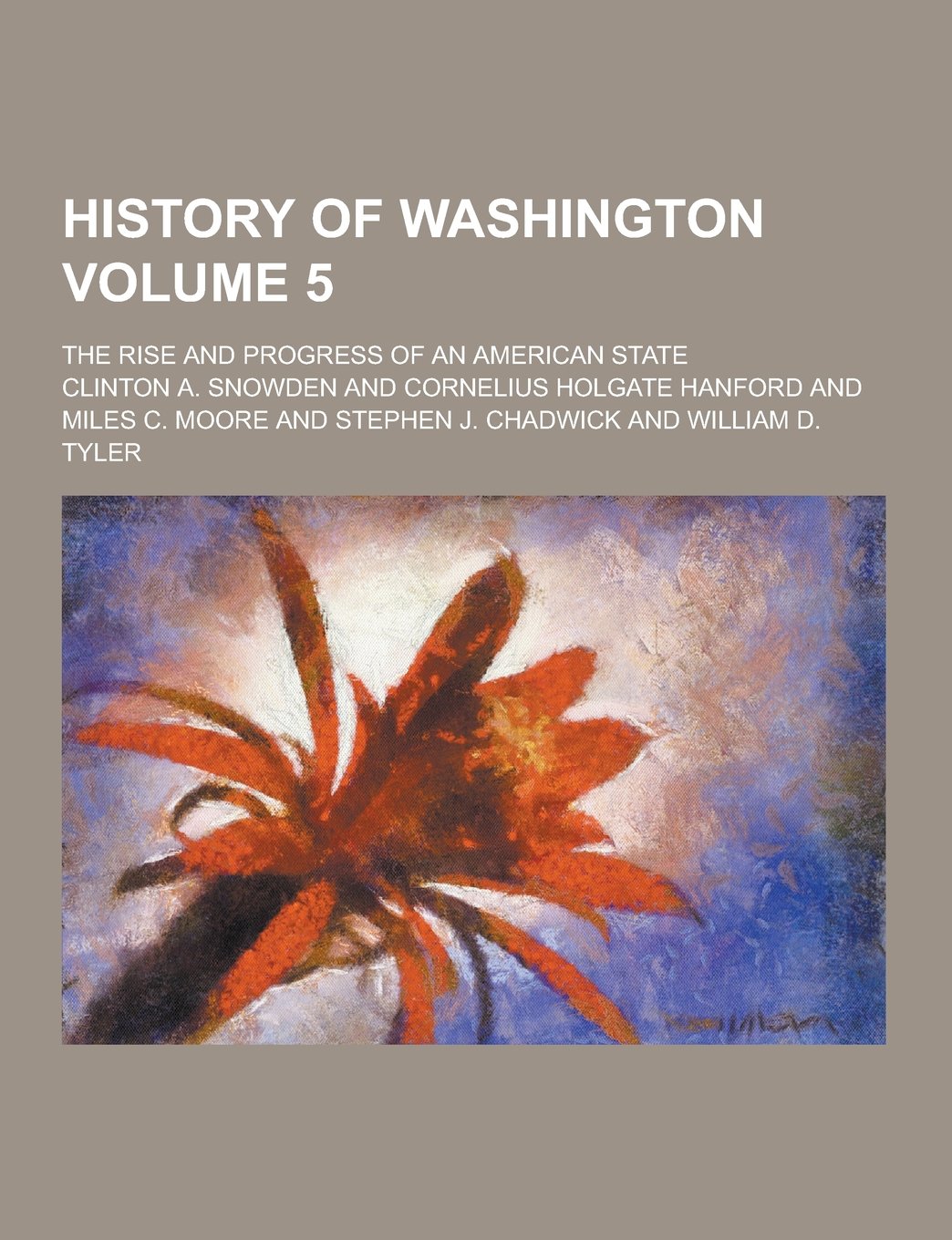 History of Washington; The Rise and Progress of an American State Volume 5 Politics & History