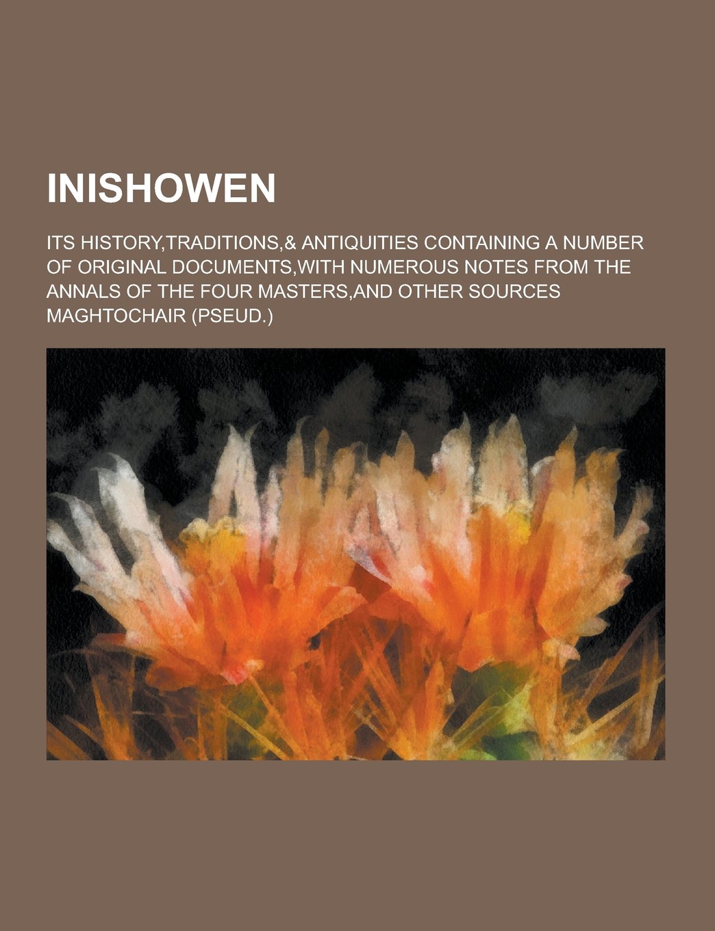 A Inishowen; Its History, Traditions,& Antiquities Containing a Number of Original Documents, with Numerous Notes from the Annals of the Four Master Books