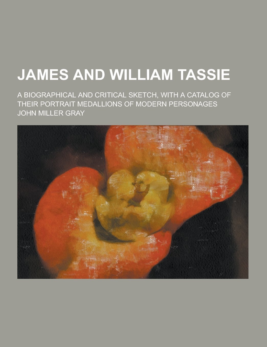 James and William Tassie; A Biographical and Critical Sketch, with a Catalog of Their Portrait Medallions of Modern Personages Books