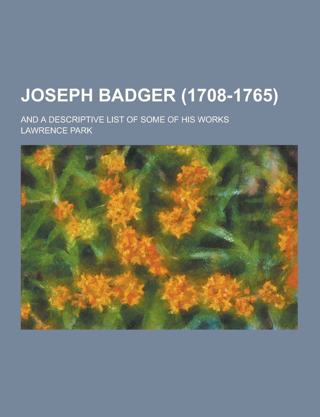 Joseph Badger (1708-1765); And a Descriptive List of Some of His Works Books
