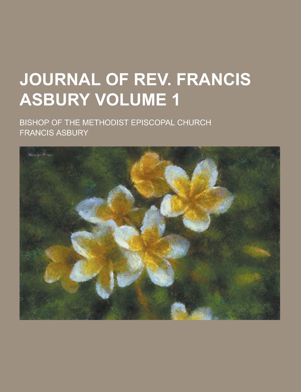 Journal of REV. Francis Asbury; Bishop of the Methodist Episcopal Church Volume 1 Politics & Society