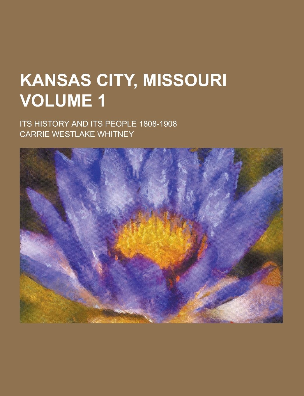 Kansas City, Missouri; Its History and Its People 1808-1908 Volume 1 Politics & History