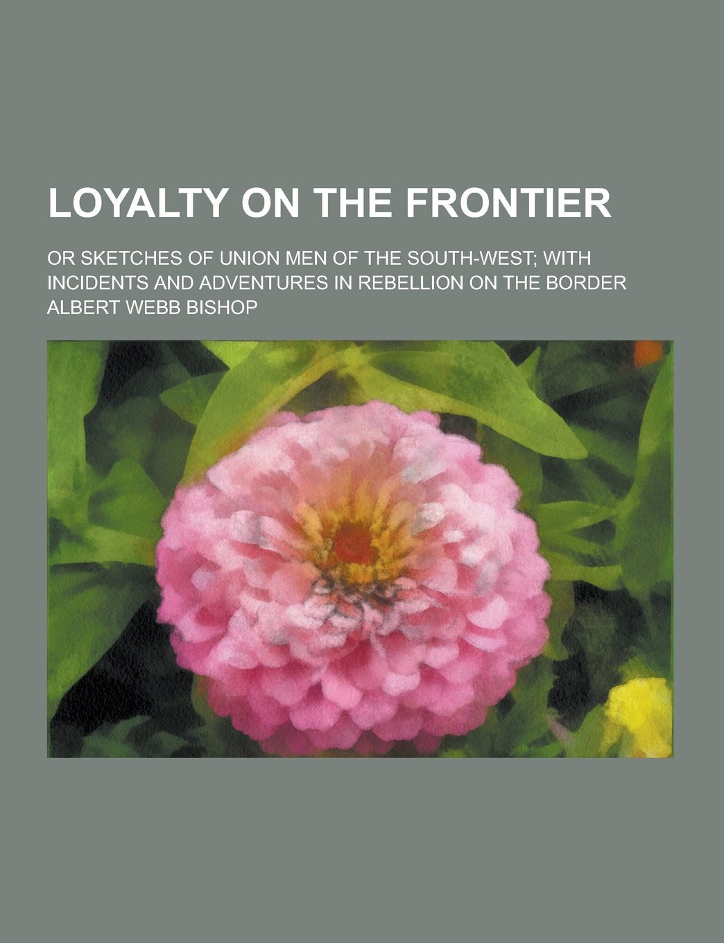 Loyalty on the Frontier; Or Sketches of Union Men of the South-West; With Incidents and Adventures in Rebellion on the Border Books