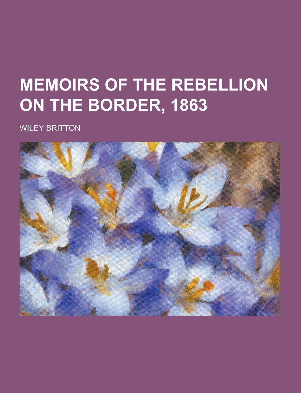 Memoirs of the rebellion on the border, 1863 Politics & History