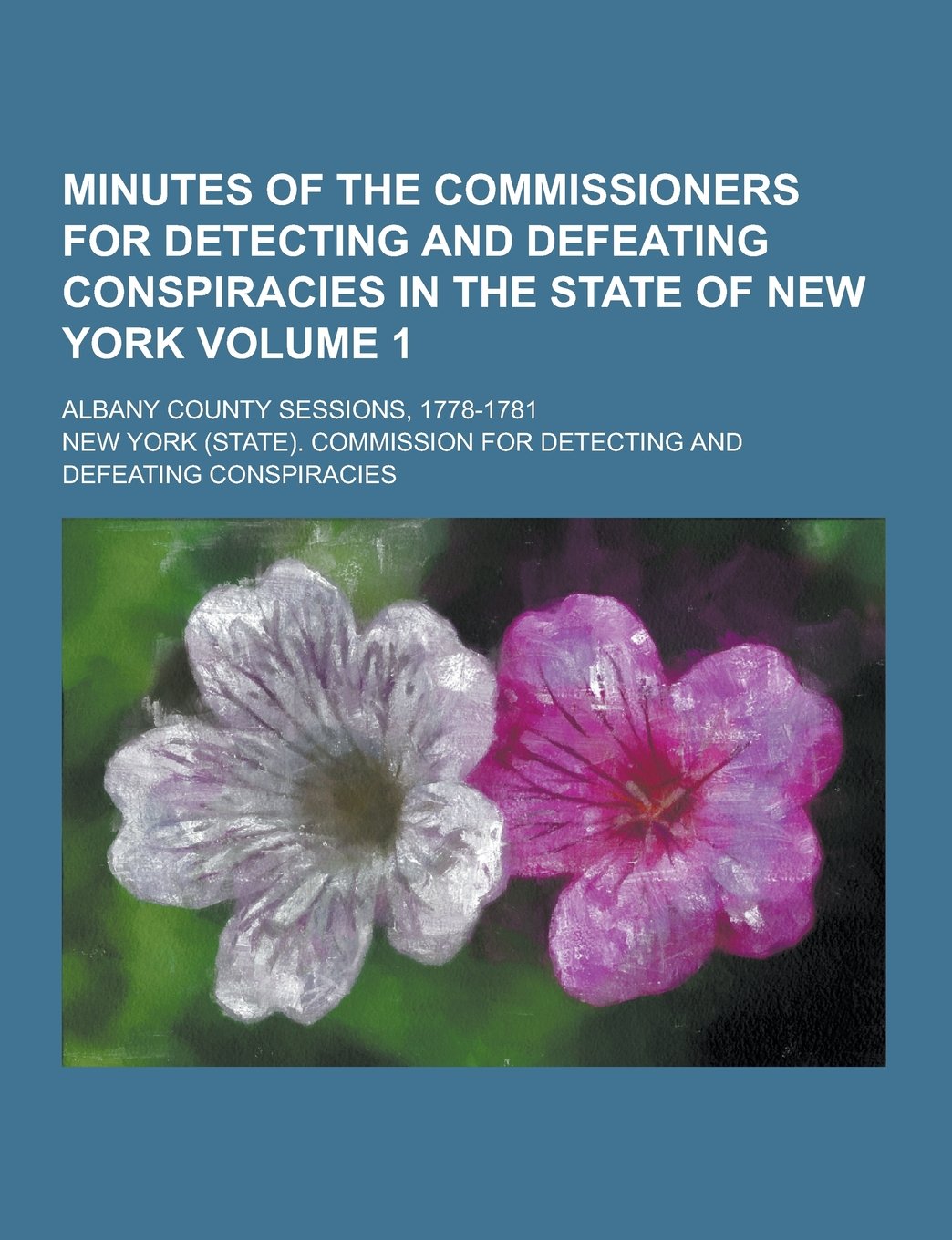 Minutes of the Commissioners for Detecting and Defeating Conspiracies in the State of New York; Albany County Sessions, 1778-1781 Volume 1 Books