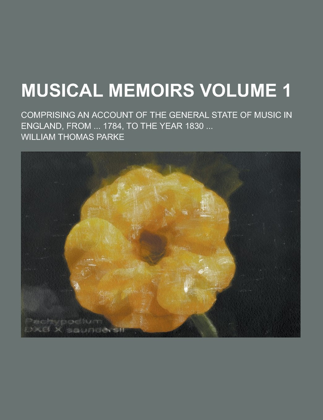 Musical Memoirs; Comprising an Account of the General State of Music in England, from ... 1784, to the Year 1830 ... Volume 1 Books