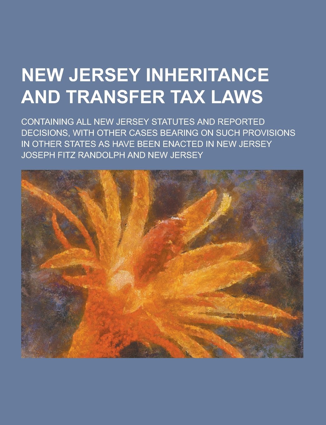 New Jersey Inheritance and Transfer Tax Laws; Containing All New Jersey Statutes and Reported Decisions, with Other Cases Bearing on Such Provisions I Politics & History