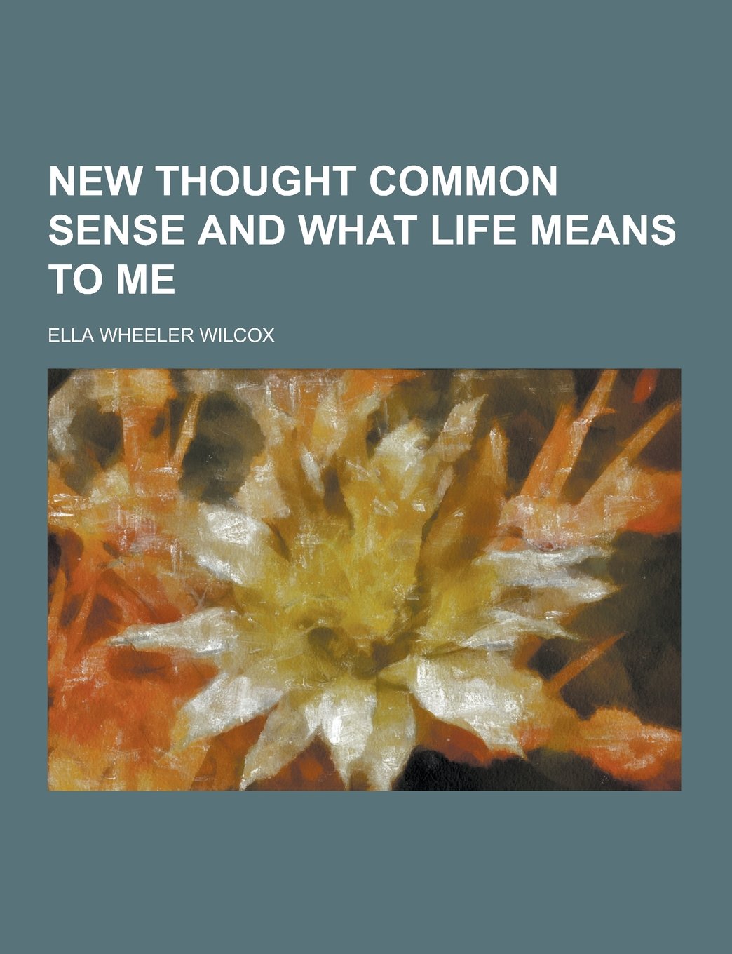 New Thought Common Sense and What Life Means to Me Books