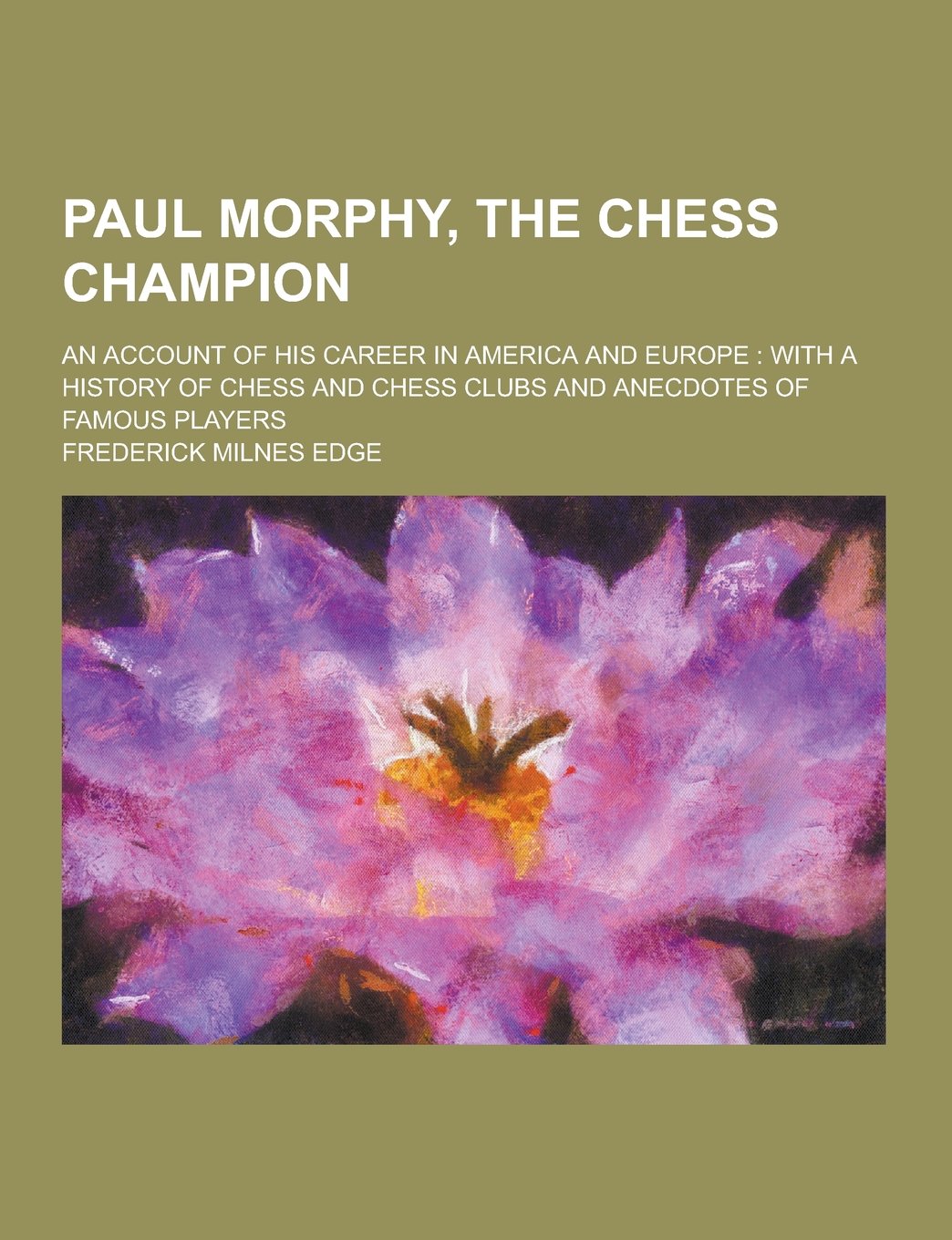 Paul Morphy, the Chess Champion; An Account of His Career in America and Europe: With a History of Chess and Chess Clubs and Anecdotes of Famous Playe Books