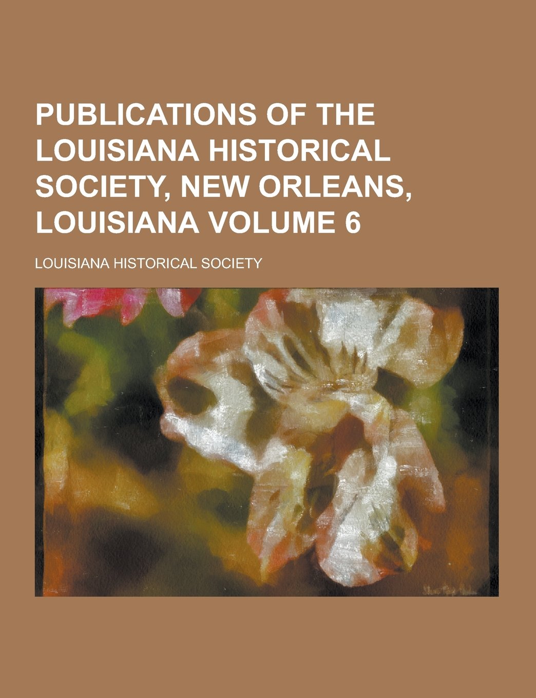 Publications of the Louisiana Historical Society, New Orleans, Louisiana Volume 6 Politics & History