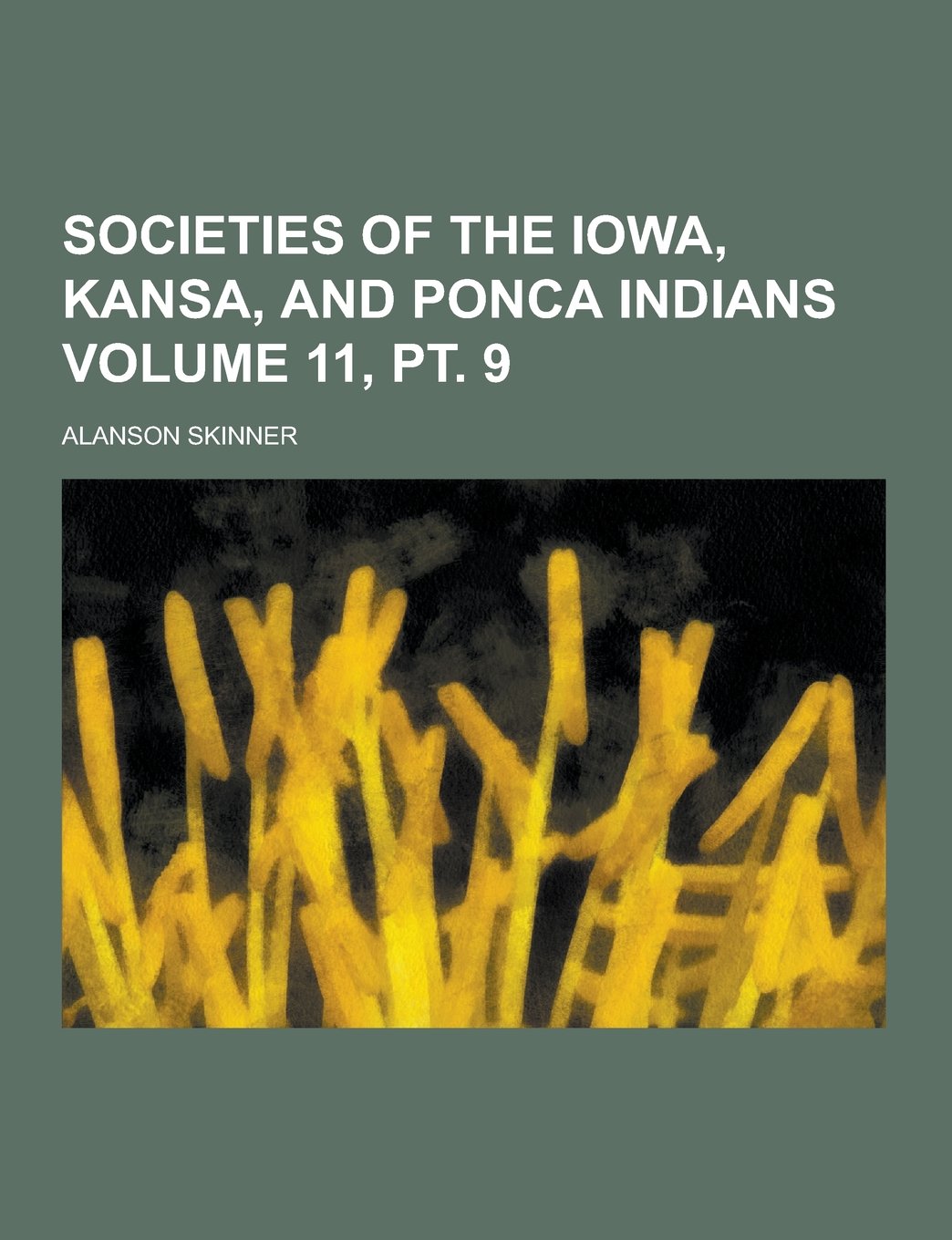 Societies of the Iowa, Kansa, and Ponca Indians Volume 11, PT. 9 Natural Sciences