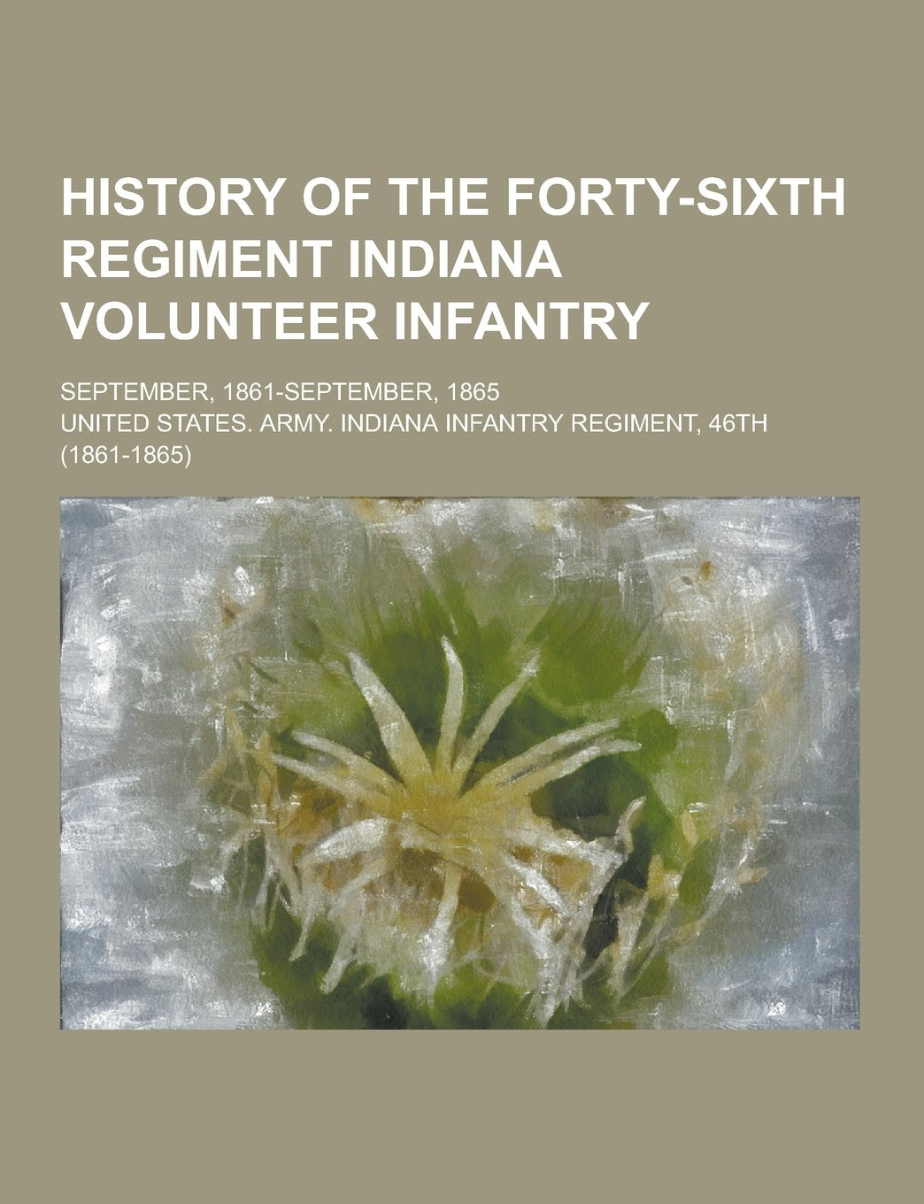 History of the Forty-Sixth Regiment Indiana Volunteer Infantry; September, 1861-September, 1865 Books