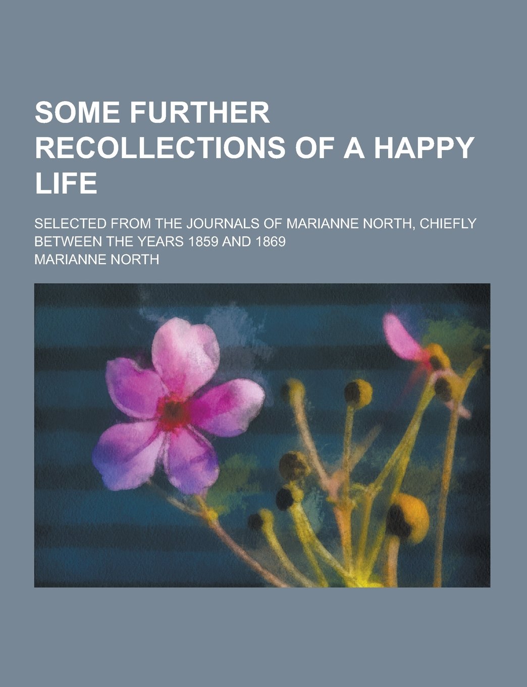Some Further Recollections of a Happy Life; Selected from the Journals of Marianne North, Chiefly Between the Years 1859 and 1869 book