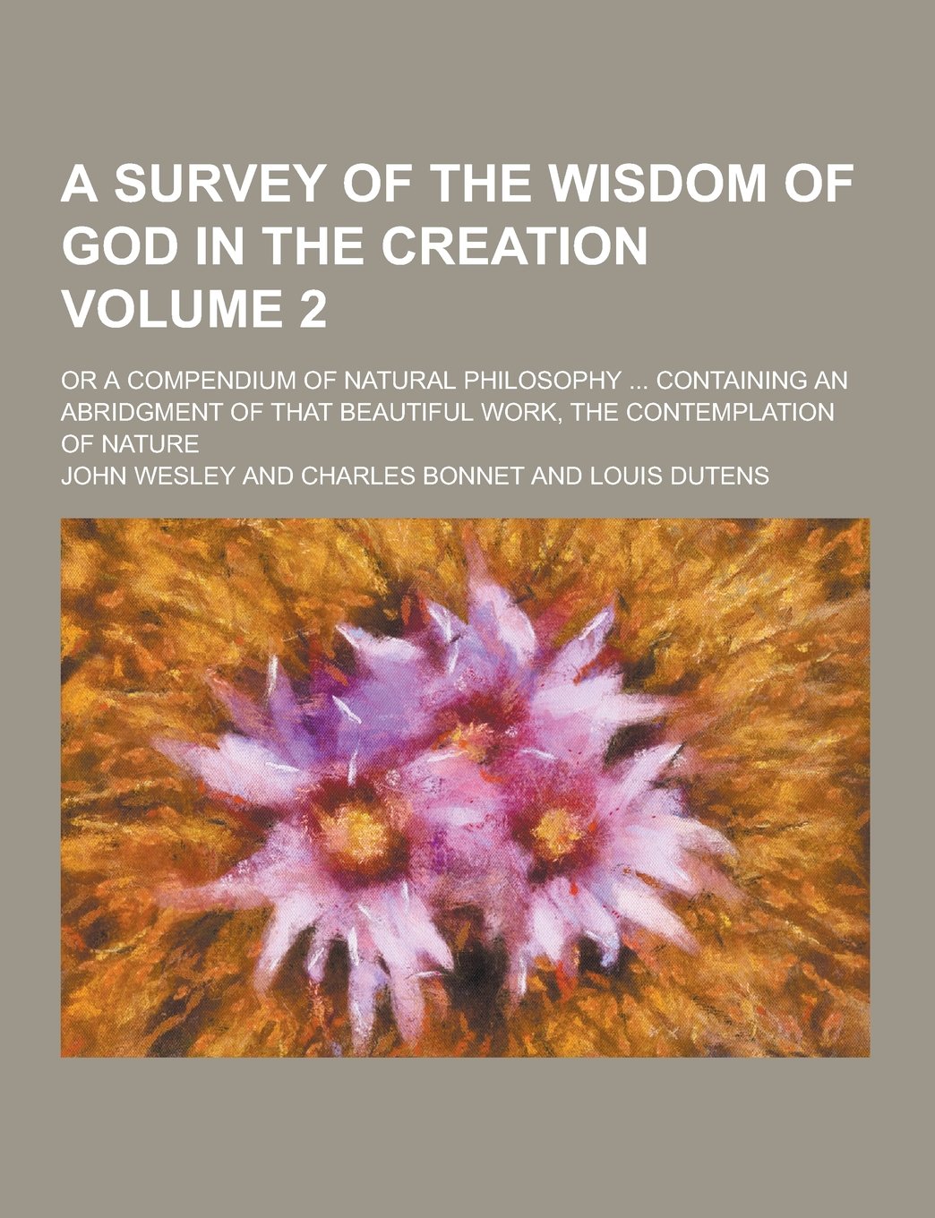 A Survey of the Wisdom of God in the Creation; Or a Compendium of Natural Philosophy ... Containing an Abridgment of That Beautiful Work, the Contem Books