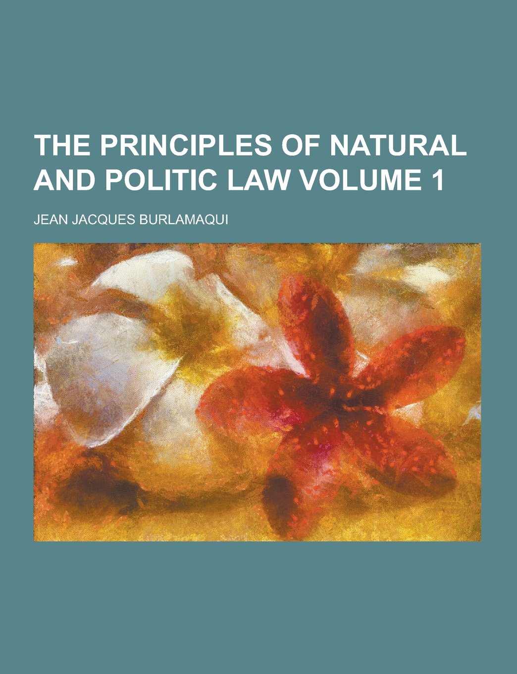 The Principles of Natural and Politic Law Volume 1 Law