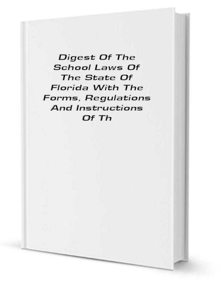 Digest and Compilation of the School Laws of the State of Florida, with the Forms, Regulations and Instructions of the Department of Education book