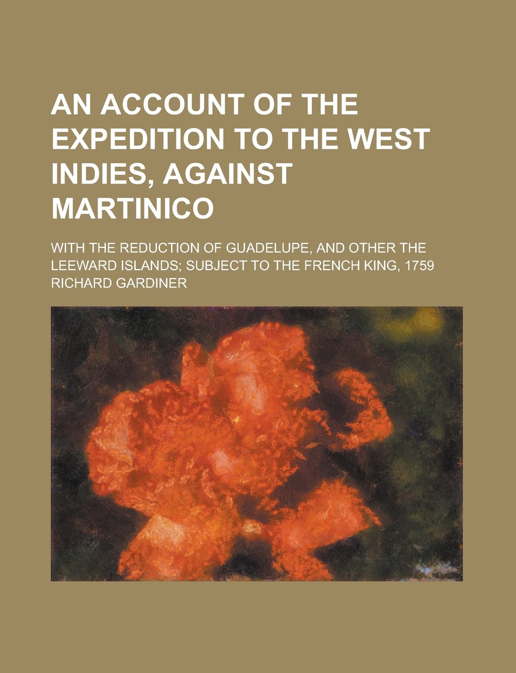 An account of the expedition to the West Indies, against Martinico; with the reduction of Guadelupe, and other the Leeward Islands; subject to the French king, 1759 Contemporary literature Books