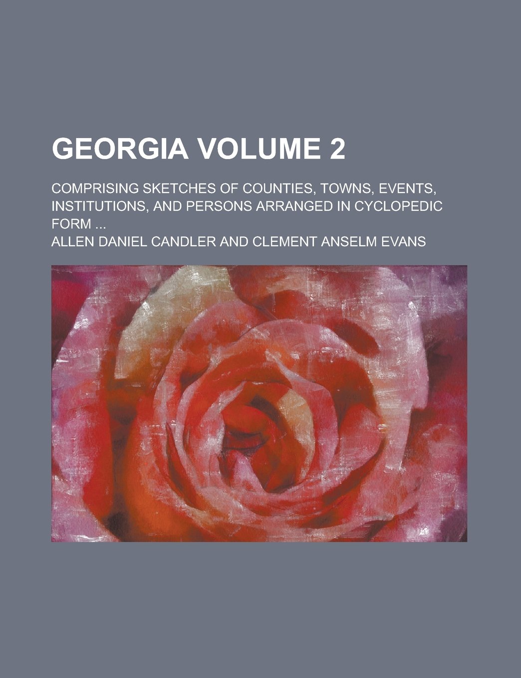 Georgia (Volume 2); Comprising Sketches of Counties, Towns, Events, Institutions, and Persons Arranged in Cyclopedic Form Books