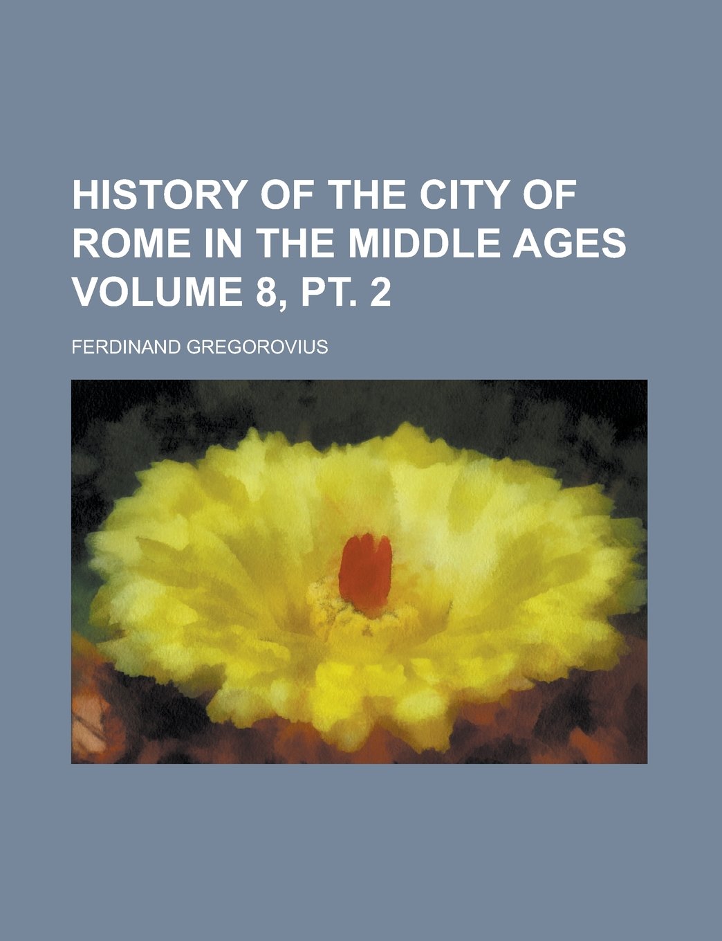 History of the City of Rome in the Middle Ages (Volume 8, PT. 2) Politics & History