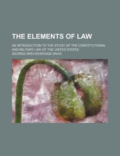 The Elements of Law; An Introduction to the Study of the Constitutional and Military Law of the United States Books