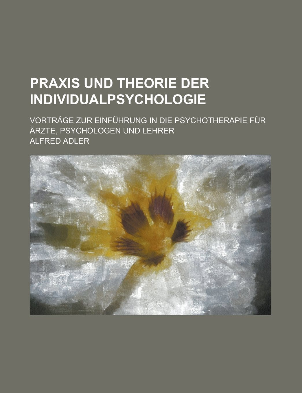 Praxis Und Theorie Der Individualpsychologie; Vortrage Zur Einfuhrung in Die Psychotherapie Fur Arzte, Psychologen Und Lehrer Books
